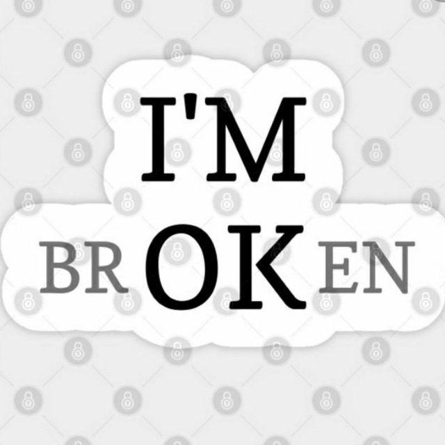 I m broken you know. I'M broken. Im broken.